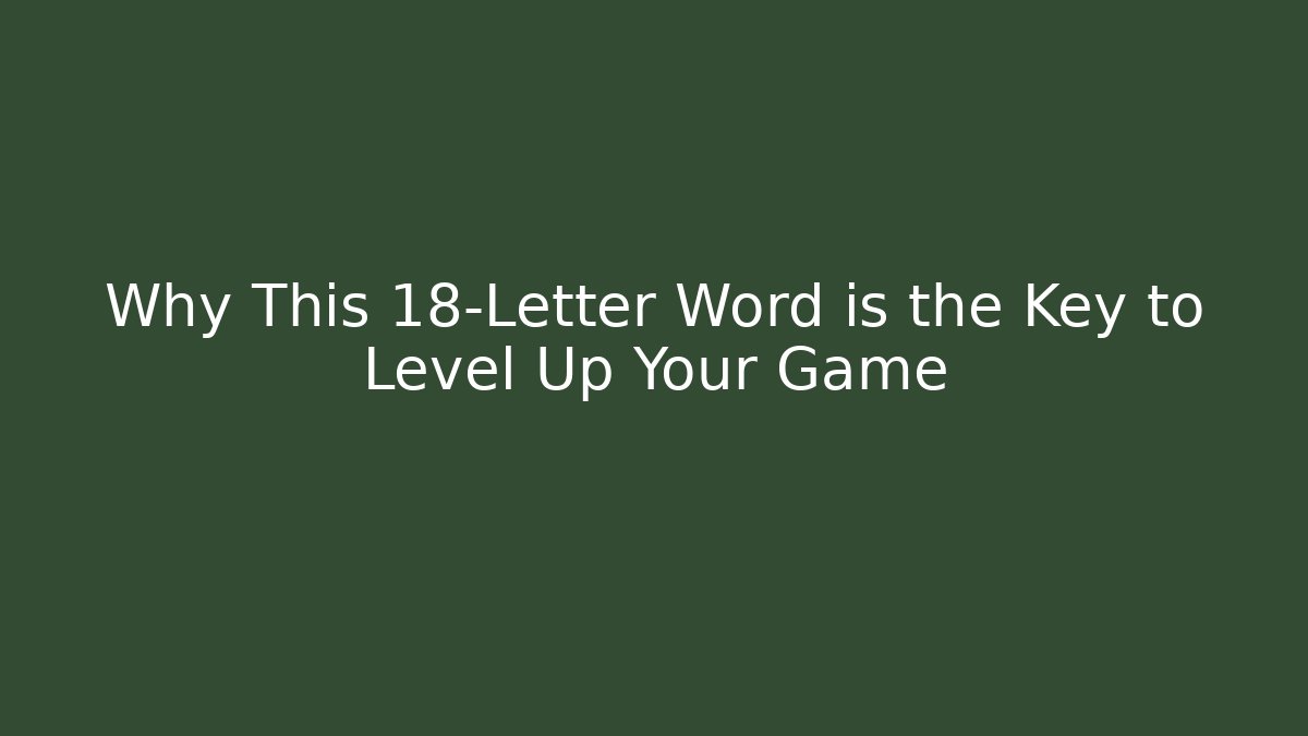 Why This 18-Letter Word is the Key to Level Up Your Game