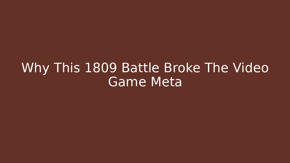 Why This 1809 Battle Broke The Video Game Meta