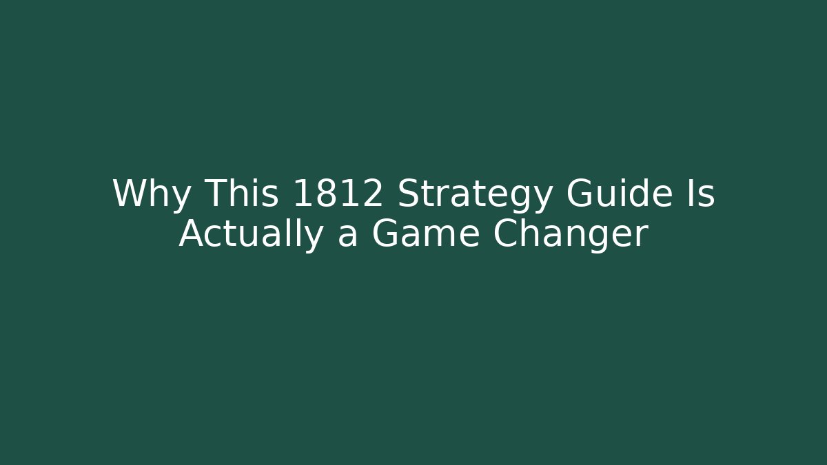 Why This 1812 Strategy Guide Is Actually a Game Changer
