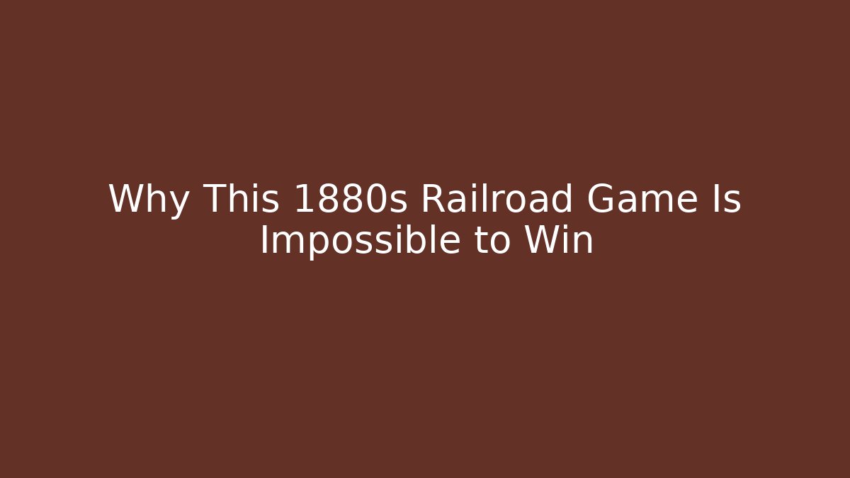 Why This 1880s Railroad Game Is Impossible to Win