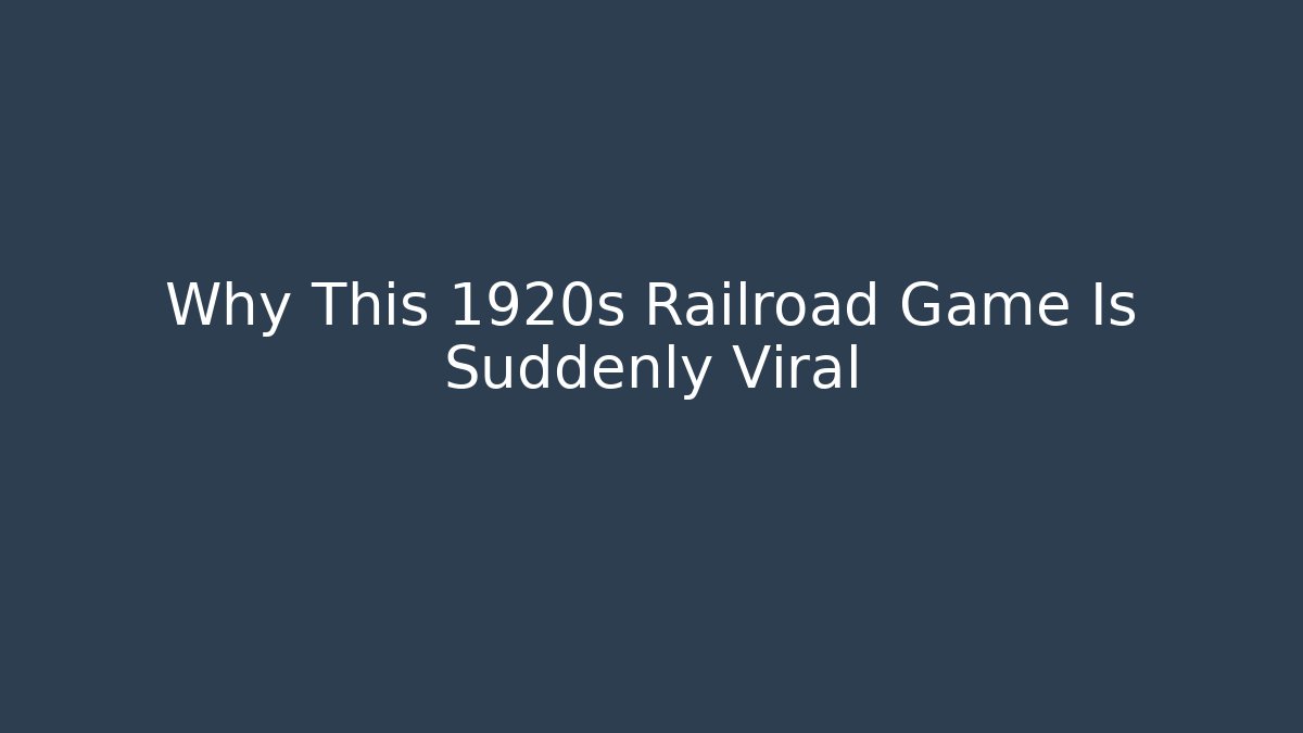 Why This 1920s Railroad Game Is Suddenly Viral