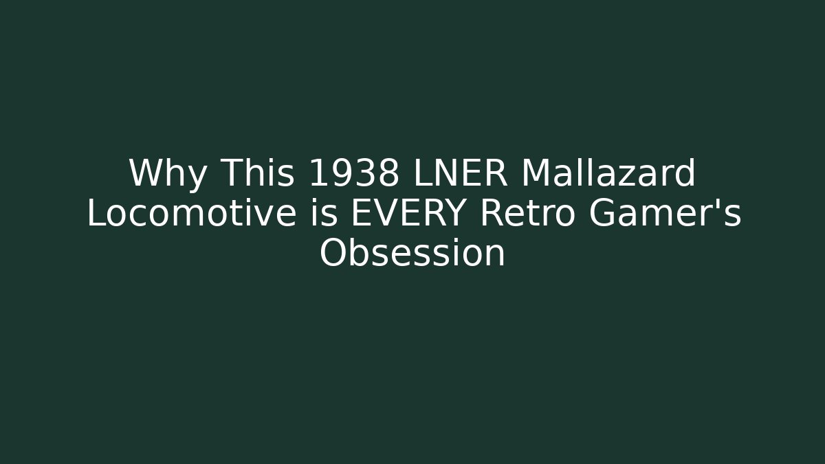 Why This 1938 LNER Mallazard Locomotive is EVERY Retro Gamer's Obsession