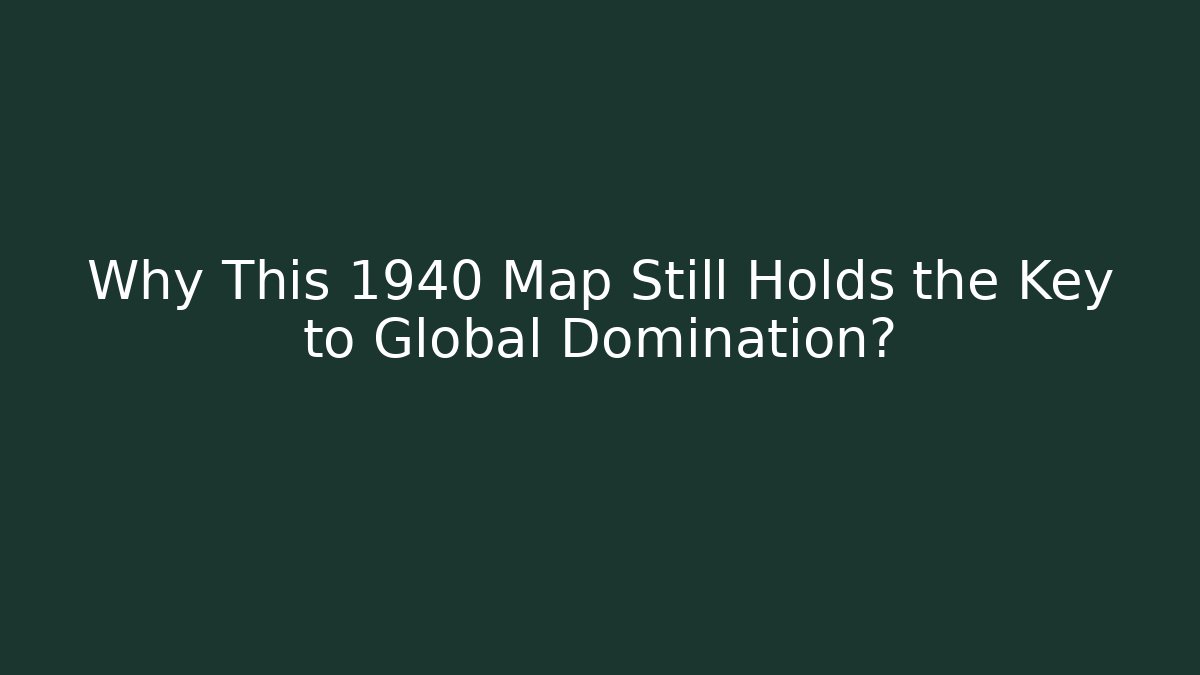 Why This 1940 Map Still Holds the Key to Global Domination?