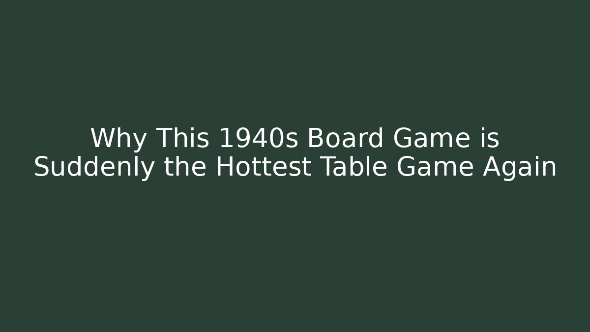 Why This 1940s Board Game is Suddenly the Hottest Table Game Again