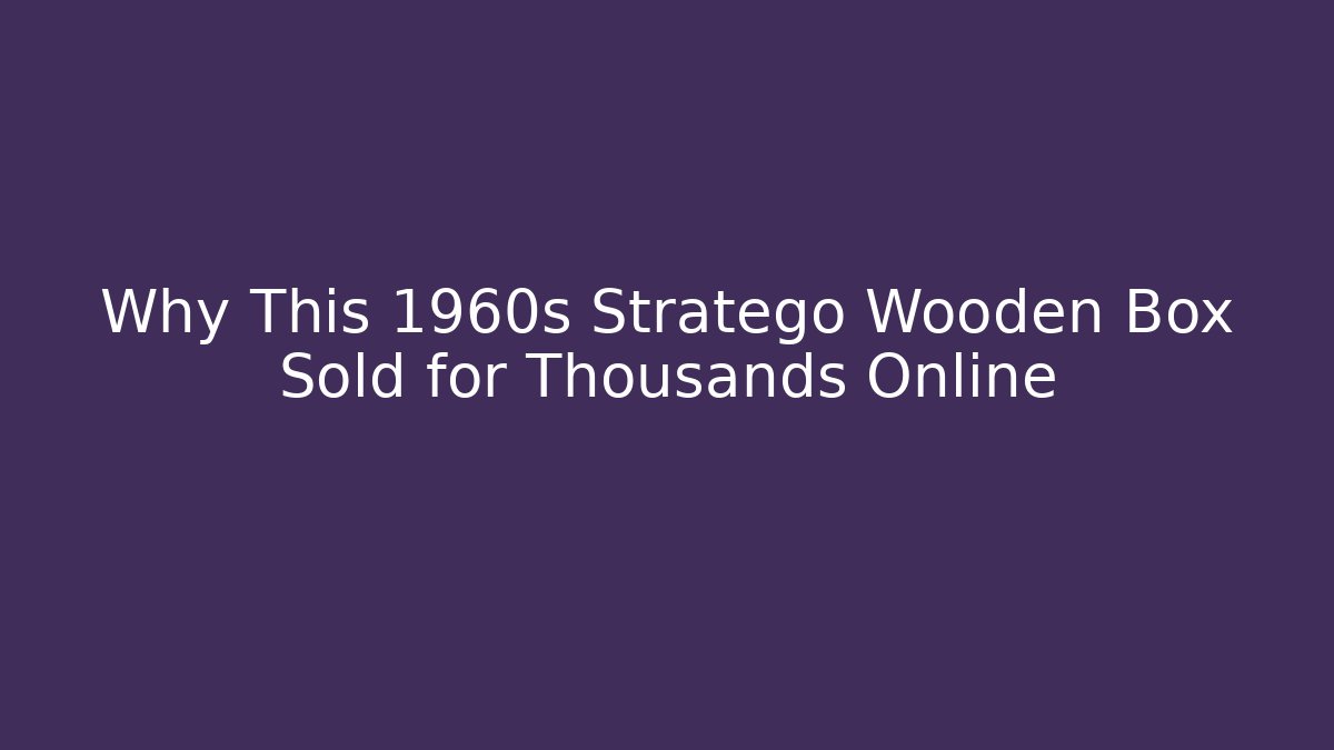 Why This 1960s Stratego Wooden Box Sold for Thousands Online