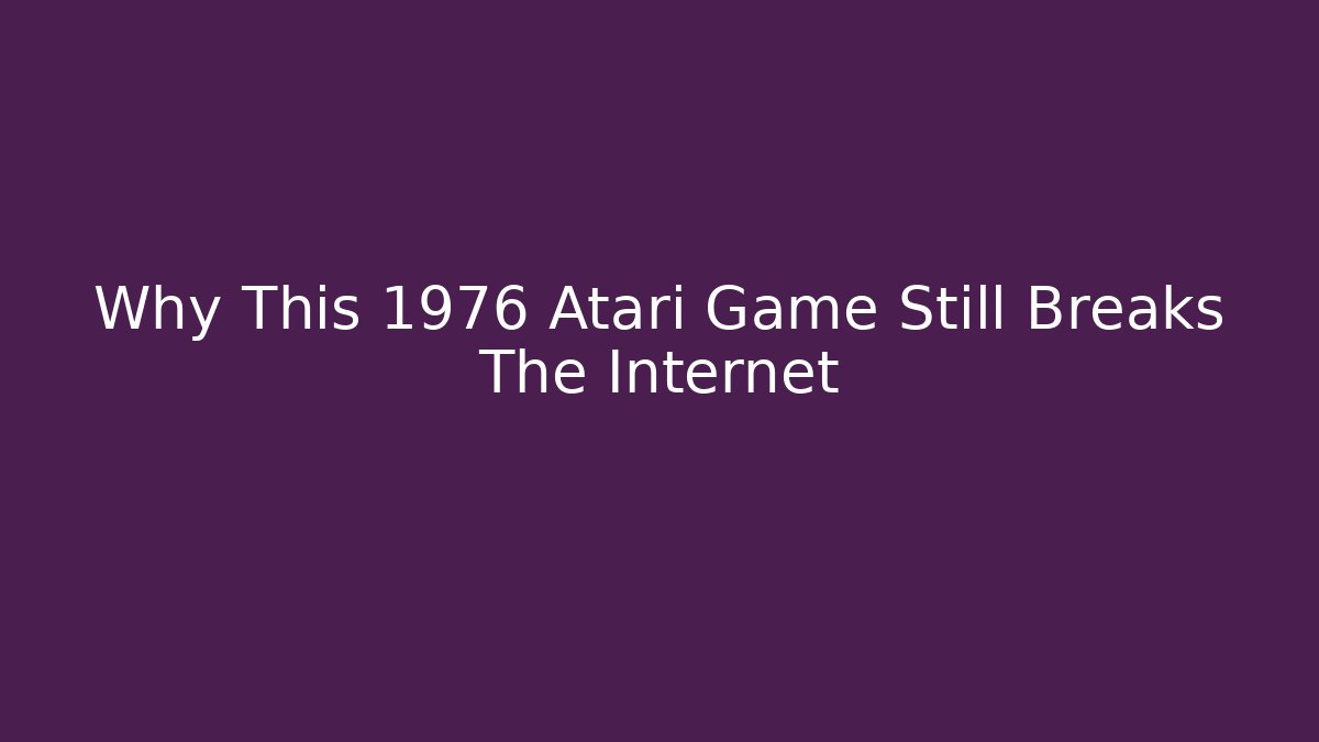 Why This 1976 Atari Game Still Breaks The Internet