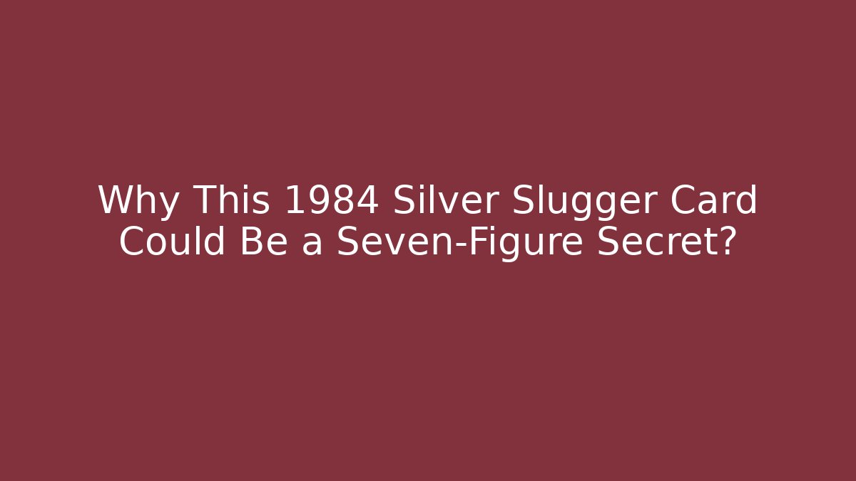 Why This 1984 Silver Slugger Card Could Be a Seven-Figure Secret?