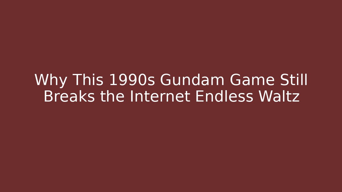Why This 1990s Gundam Game Still Breaks the Internet Endless Waltz