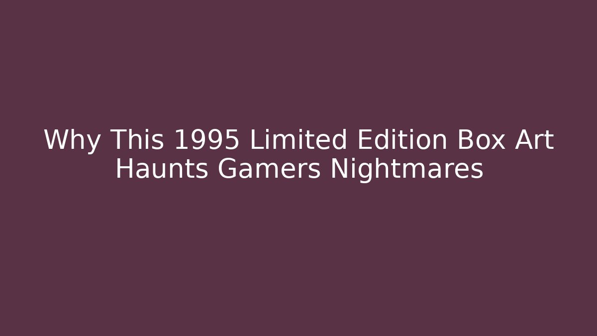 Why This 1995 Limited Edition Box Art Haunts Gamers Nightmares