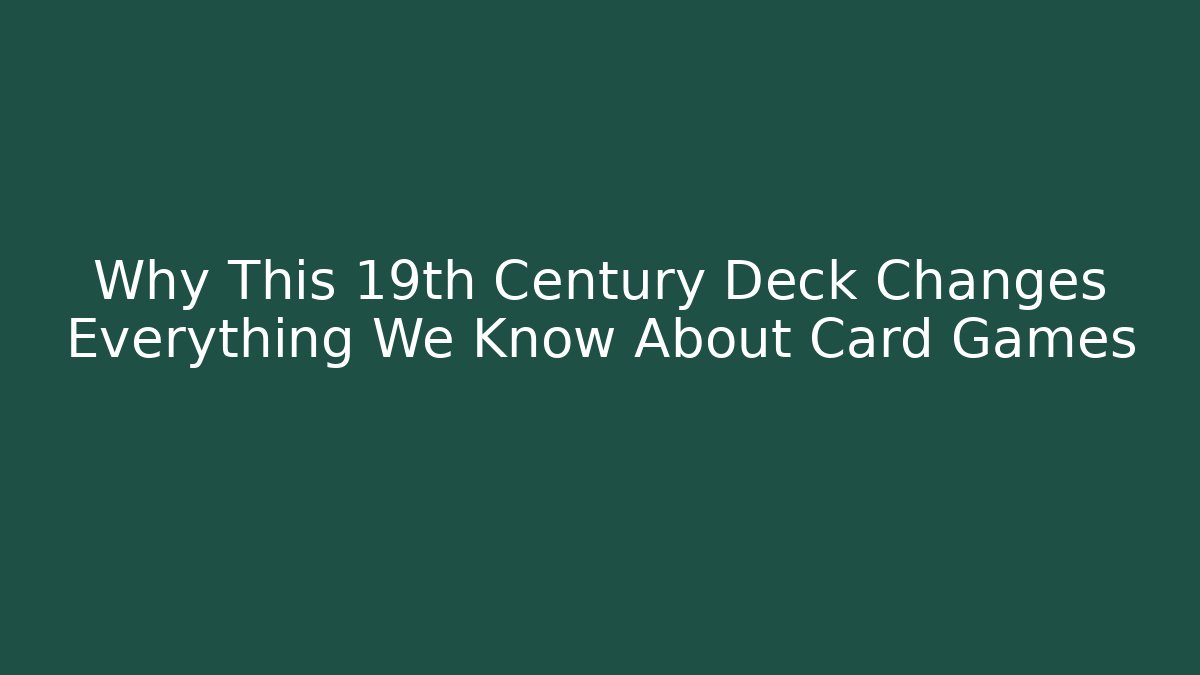 Why This 19th Century Deck Changes Everything We Know About Card Games
