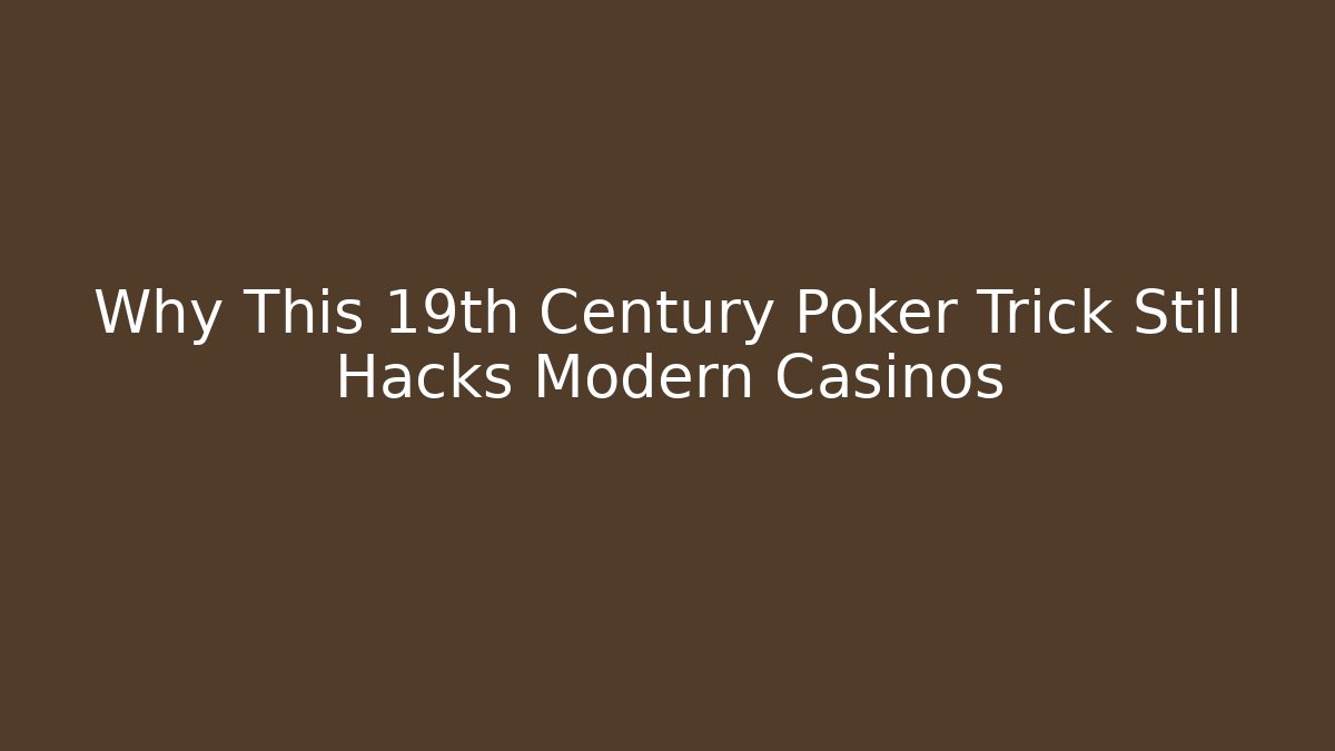 Why This 19th Century Poker Trick Still Hacks Modern Casinos