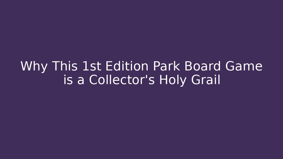 Why This 1st Edition Park Board Game is a Collector's Holy Grail - Critter Realm