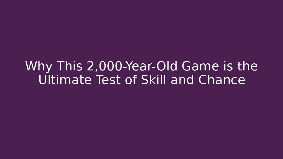 Why This 2,000-Year-Old Game is the Ultimate Test of Skill and Chance
