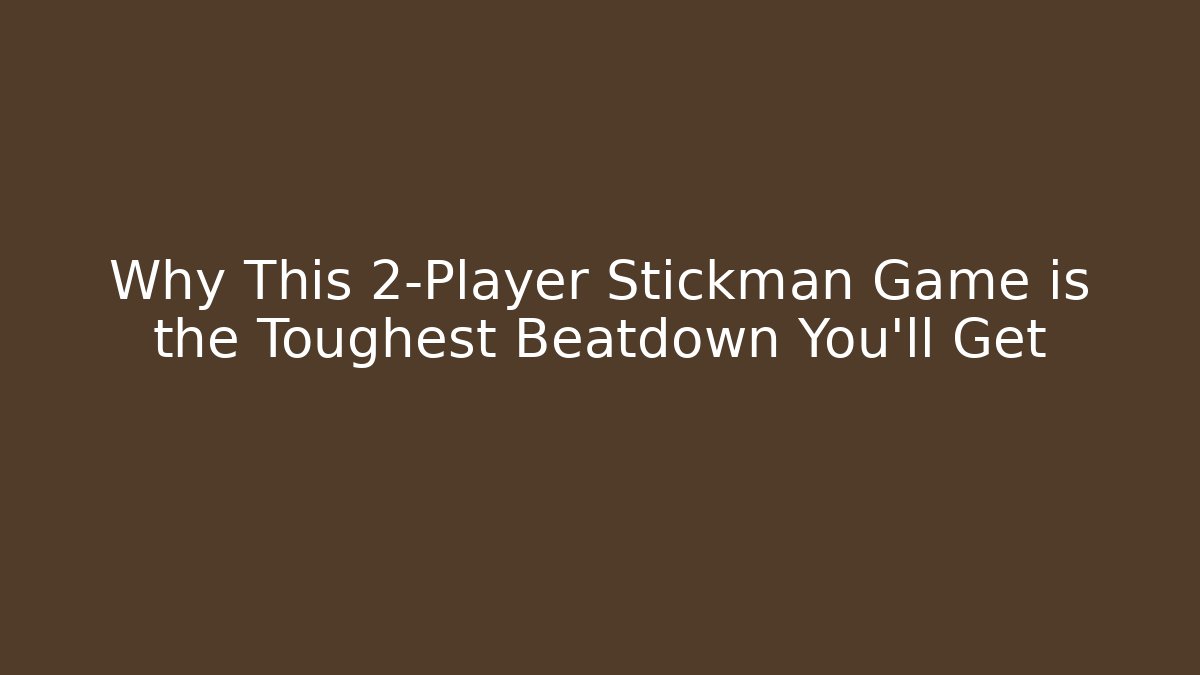 Why This 2-Player Stickman Game is the Toughest Beatdown You'll Get