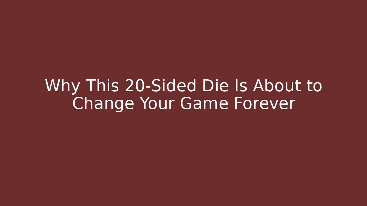 Why This 20-Sided Die Is About to Change Your Game Forever