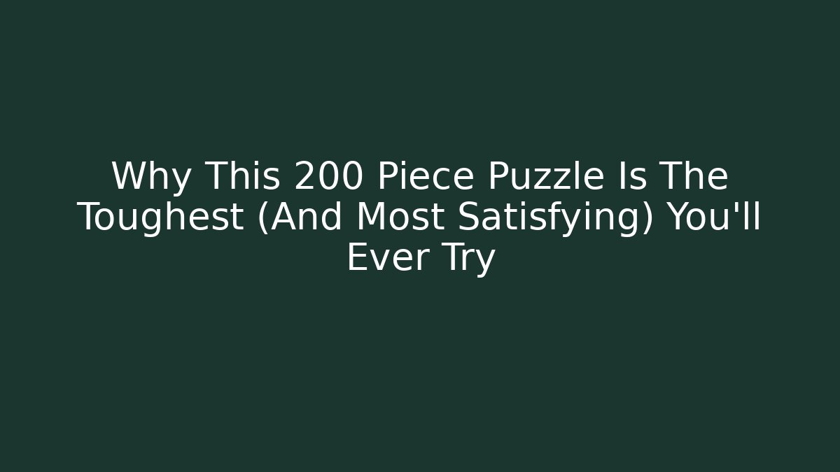Why This 200 Piece Puzzle Is The Toughest (And Most Satisfying) You'll Ever Try