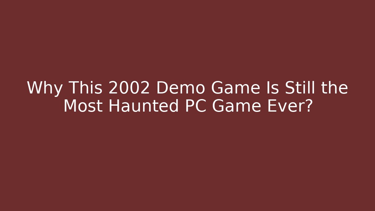 Why This 2002 Demo Game Is Still the Most Haunted PC Game Ever?