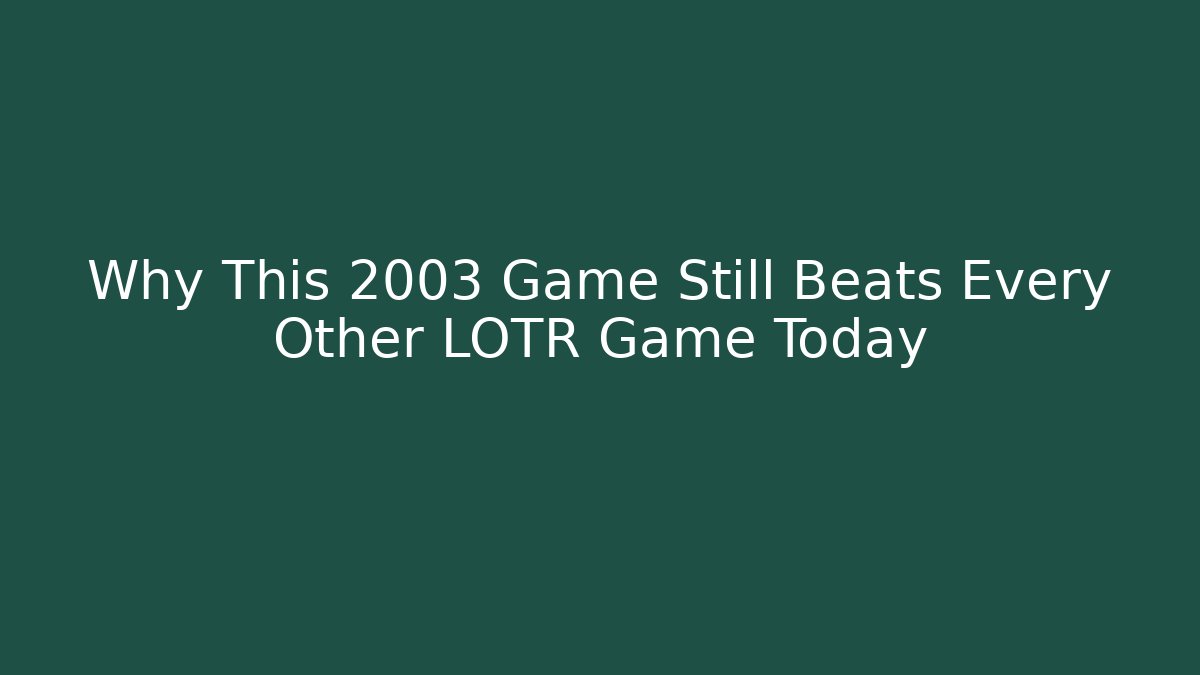 Why This 2003 Game Still Beats Every Other LOTR Game Today