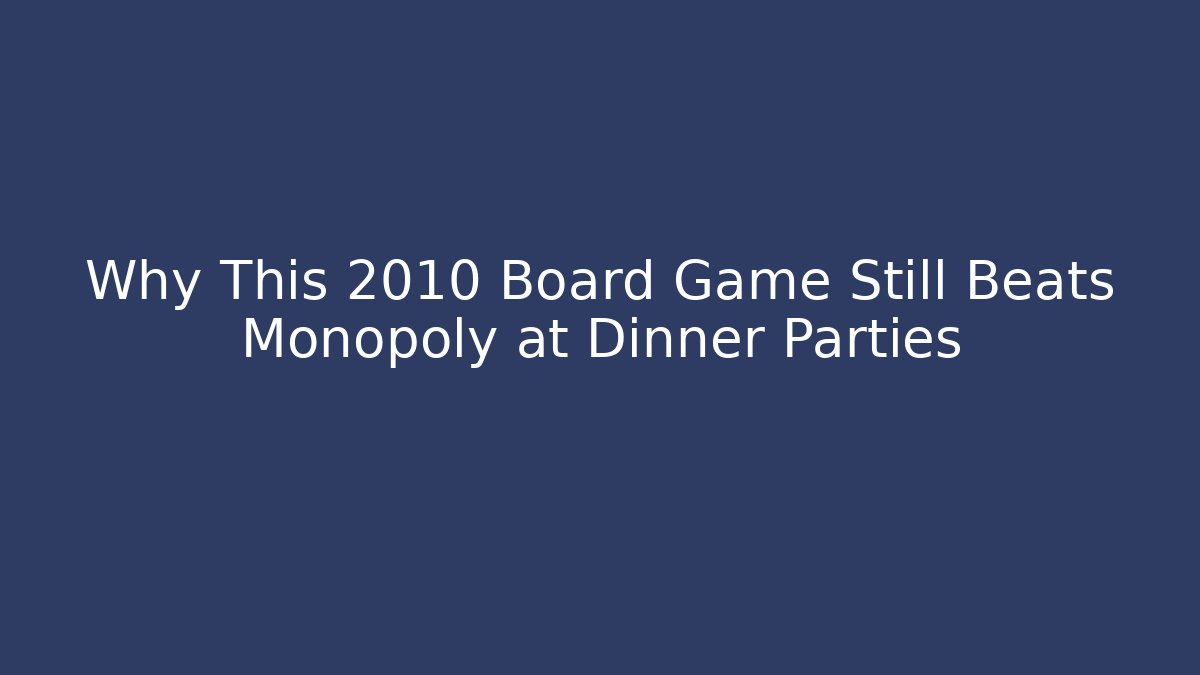 Why This 2010 Board Game Still Beats Monopoly at Dinner Parties
