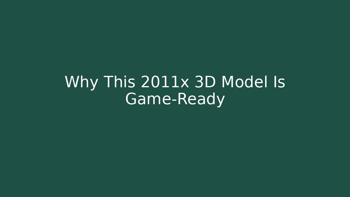 Why This 2011x 3D Model Is Game-Ready