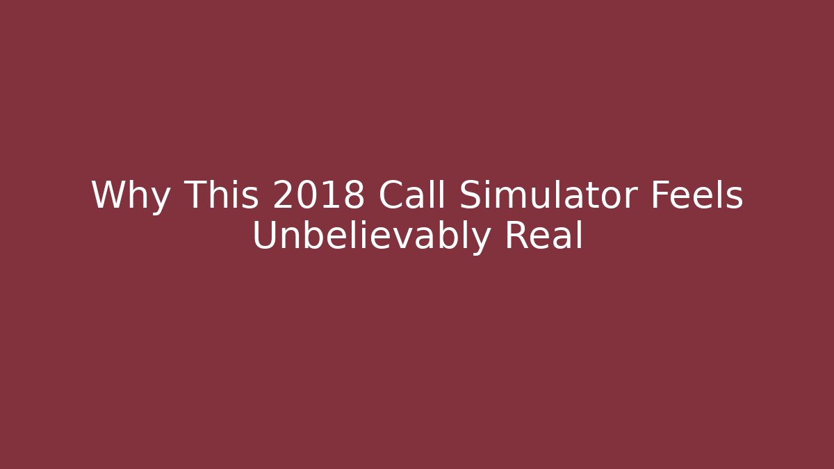 Why This 2018 Call Simulator Feels Unbelievably Real