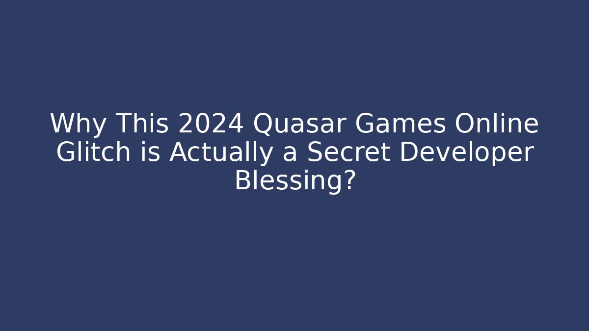 Why This 2024 Quasar Games Online Glitch is Actually a Secret Developer Blessing? - Critter Realm