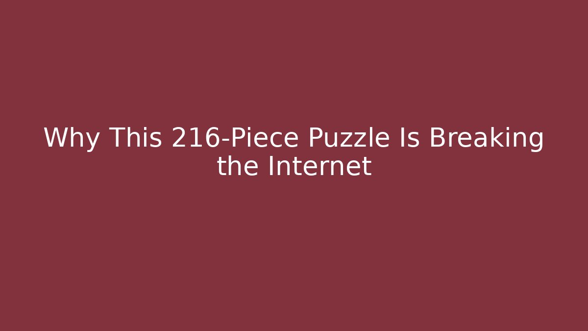 Why This 216-Piece Puzzle Is Breaking the Internet