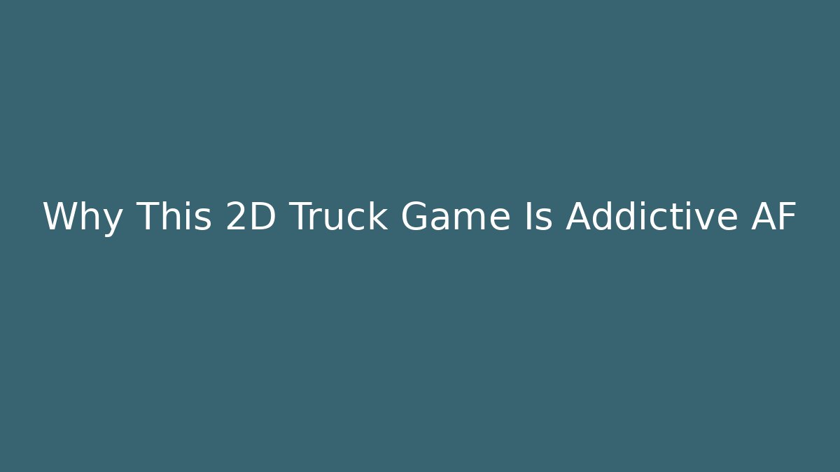 Why This 2D Truck Game Is Addictive AF