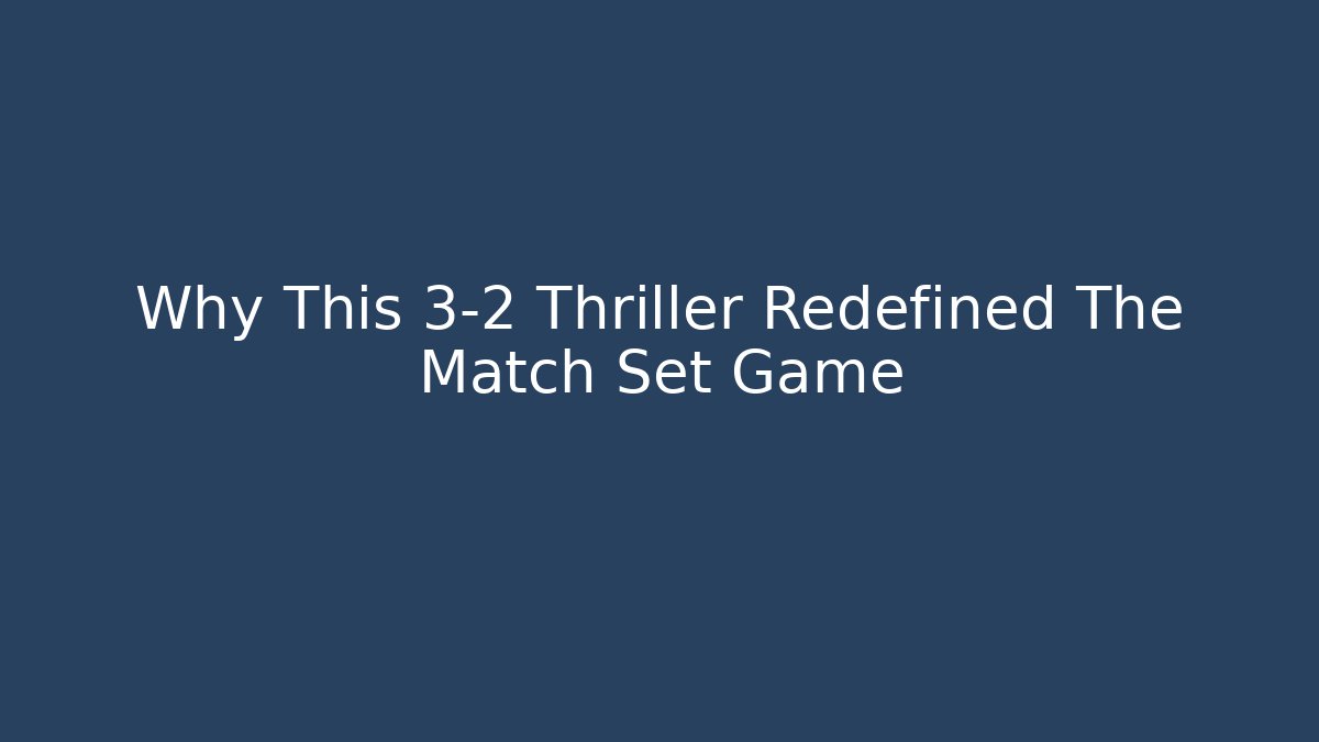 Why This 3-2 Thriller Redefined The Match Set Game