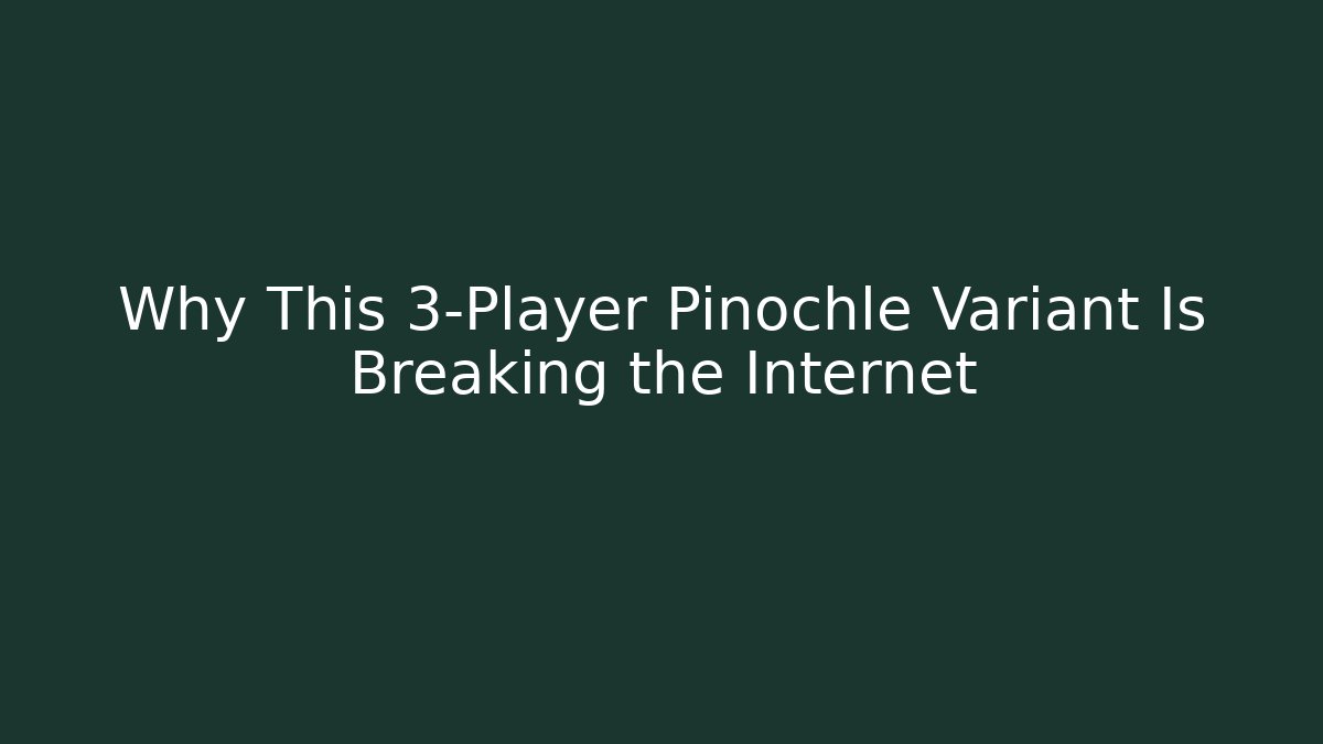 Why This 3-Player Pinochle Variant Is Breaking the Internet