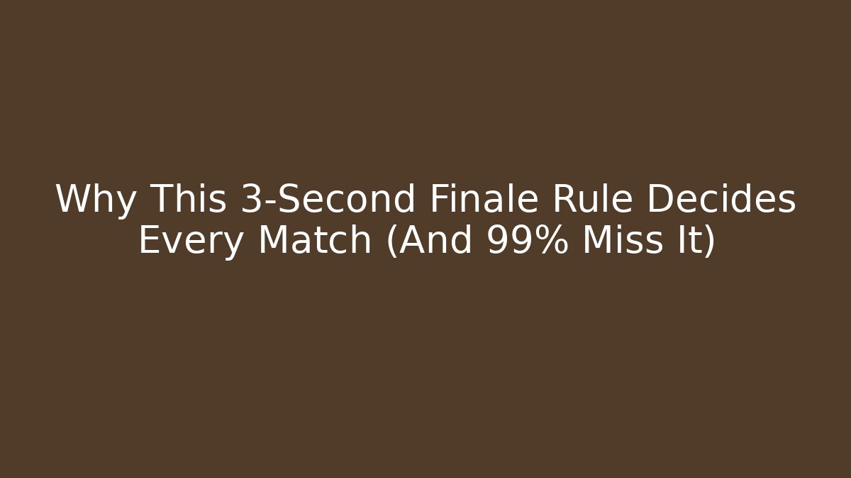 Why This 3-Second Finale Rule Decides Every Match (And 99% Miss It)