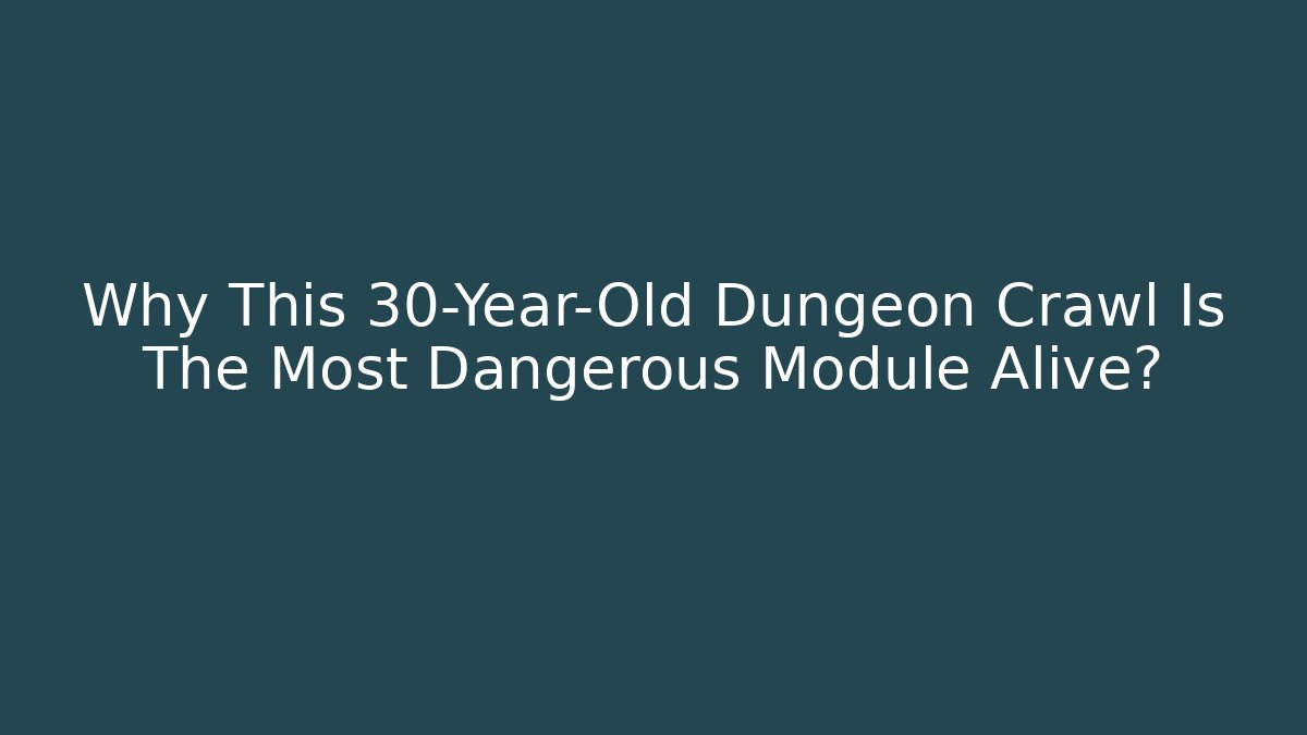 Why This 30-Year-Old Dungeon Crawl Is The Most Dangerous Module Alive?