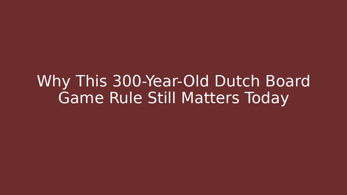Why This 300-Year-Old Dutch Board Game Rule Still Matters Today