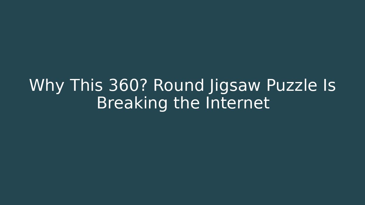 Why This 360° Round Jigsaw Puzzle Is Breaking the Internet