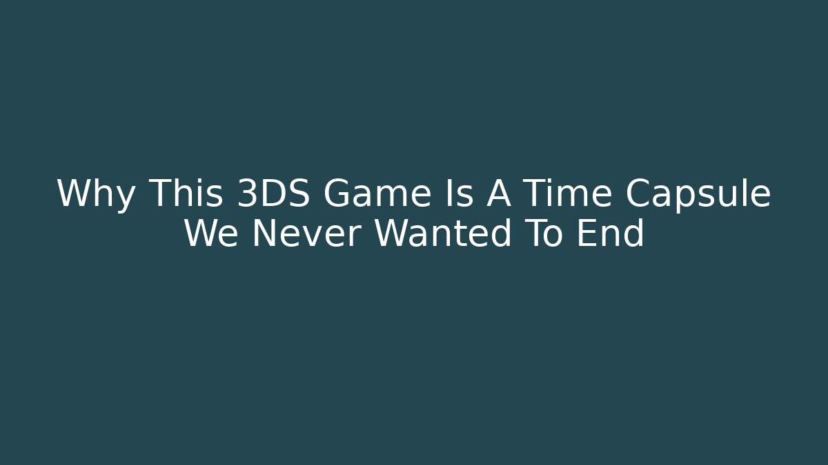 Why This 3DS Game Is A Time Capsule We Never Wanted To End