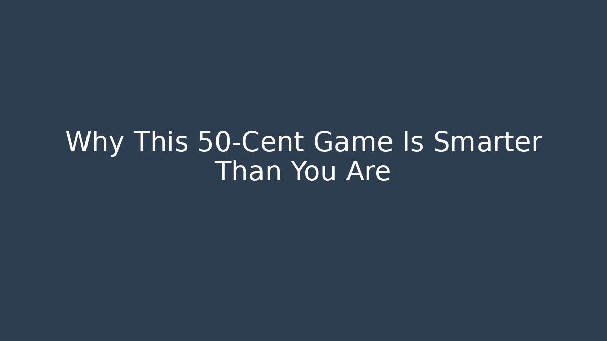 Why This 50-Cent Game Is Smarter Than You Are