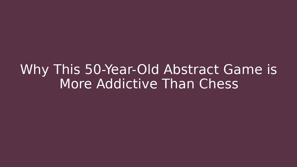 Why This 50-Year-Old Abstract Game is More Addictive Than Chess