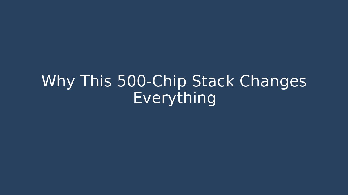 Why This 500-Chip Stack Changes Everything