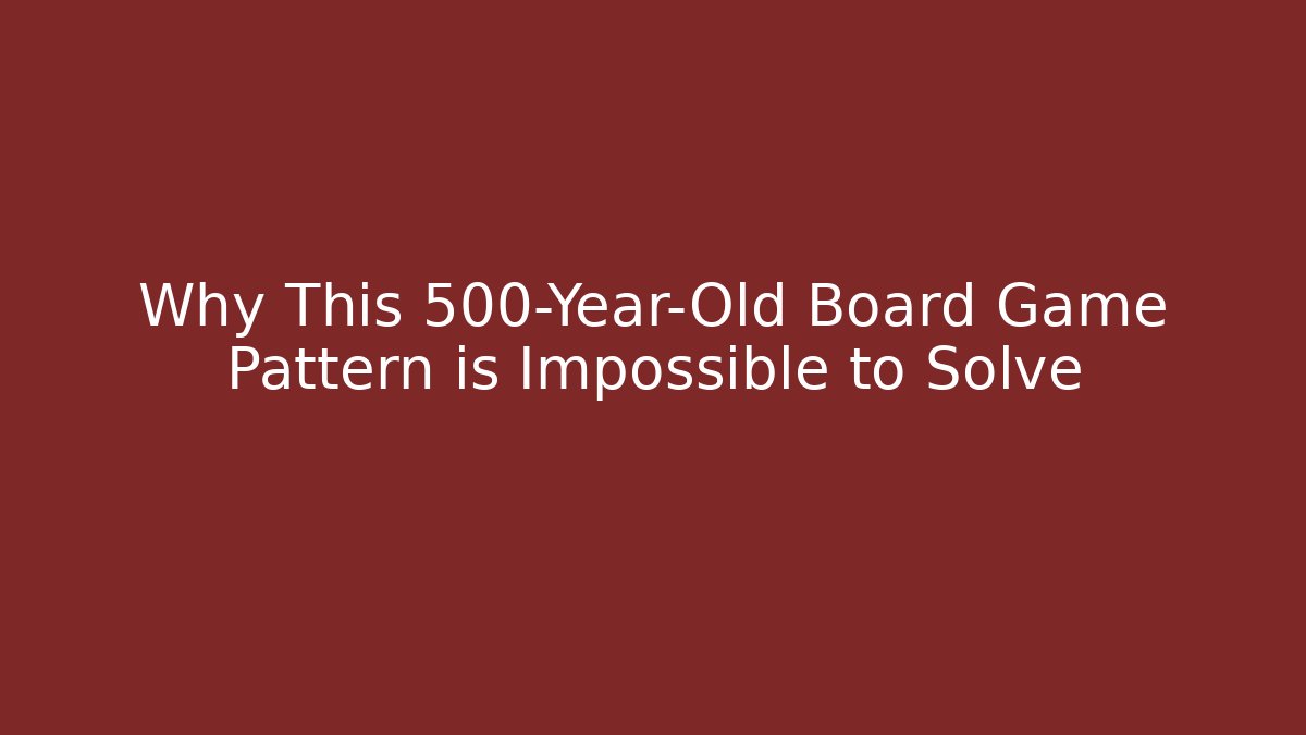 Why This 500-Year-Old Board Game Pattern is Impossible to Solve