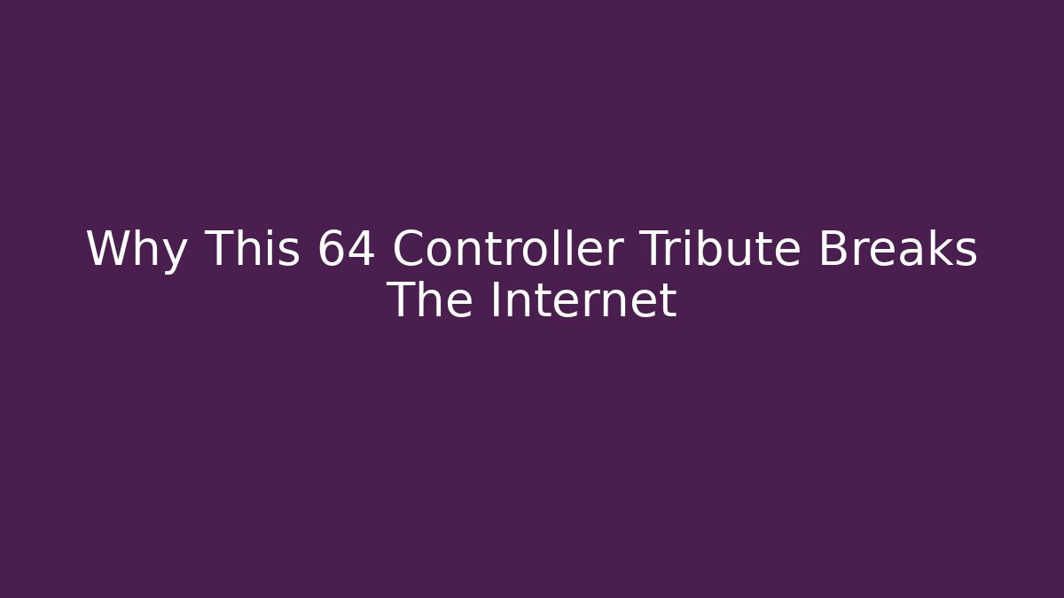 Why This 64 Controller Tribute Breaks The Internet
