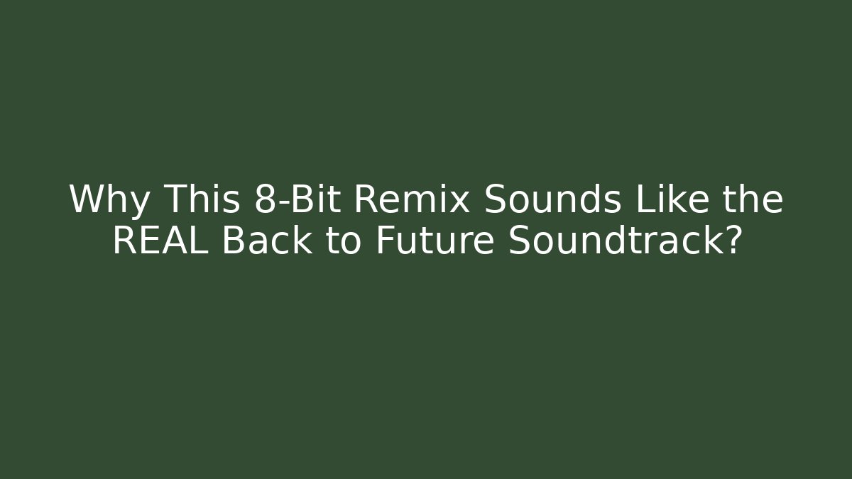 Why This 8-Bit Remix Sounds Like the REAL Back to Future Soundtrack?
