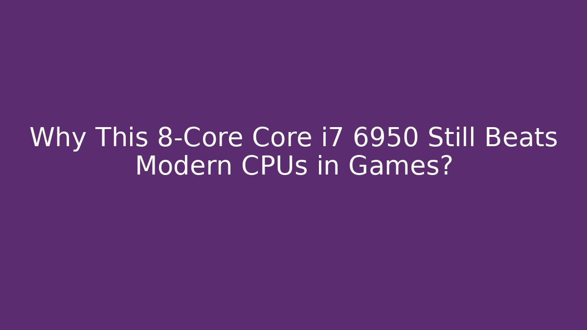 Why This 8-Core Core i7 6950 Still Beats Modern CPUs in Games?
