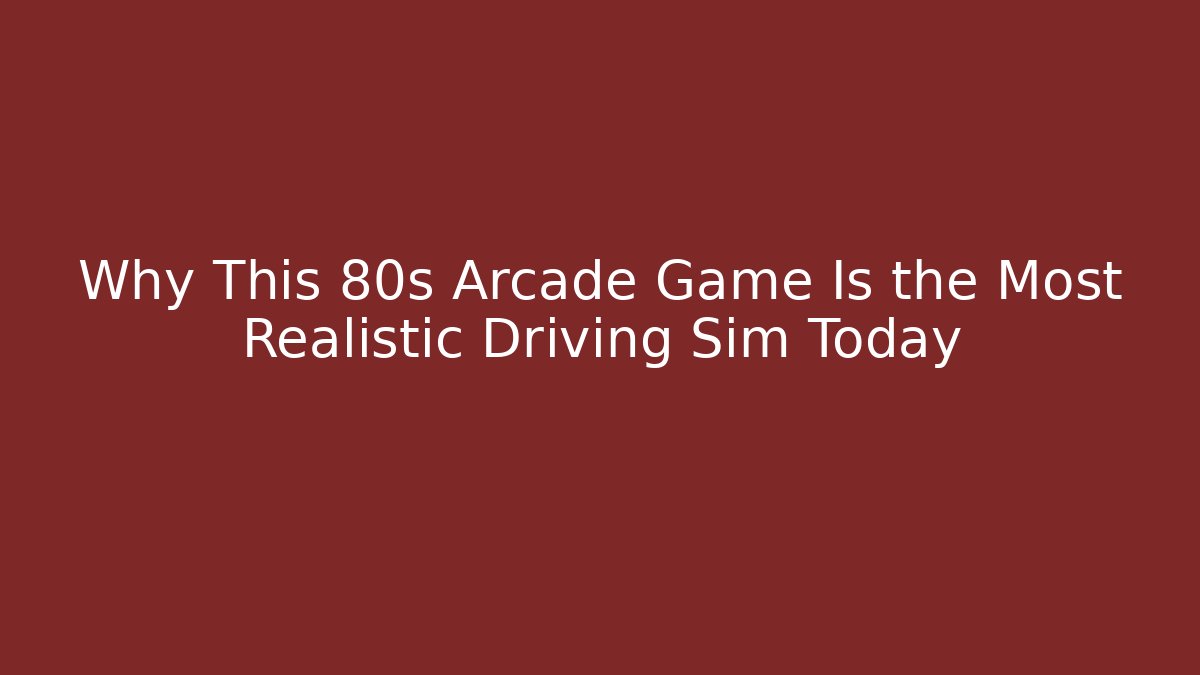 Why This 80s Arcade Game Is the Most Realistic Driving Sim Today