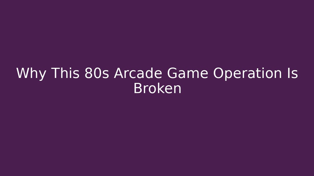 Why This 80s Arcade Game Operation Is Broken