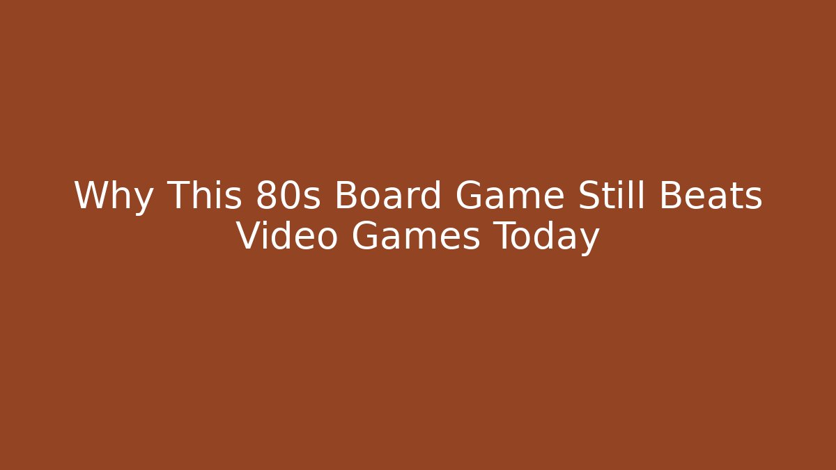 Why This 80s Board Game Still Beats Video Games Today