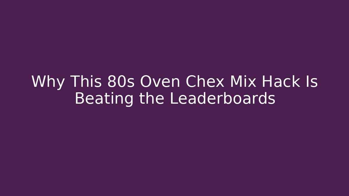 Why This 80s Oven Chex Mix Hack Is Beating the Leaderboards