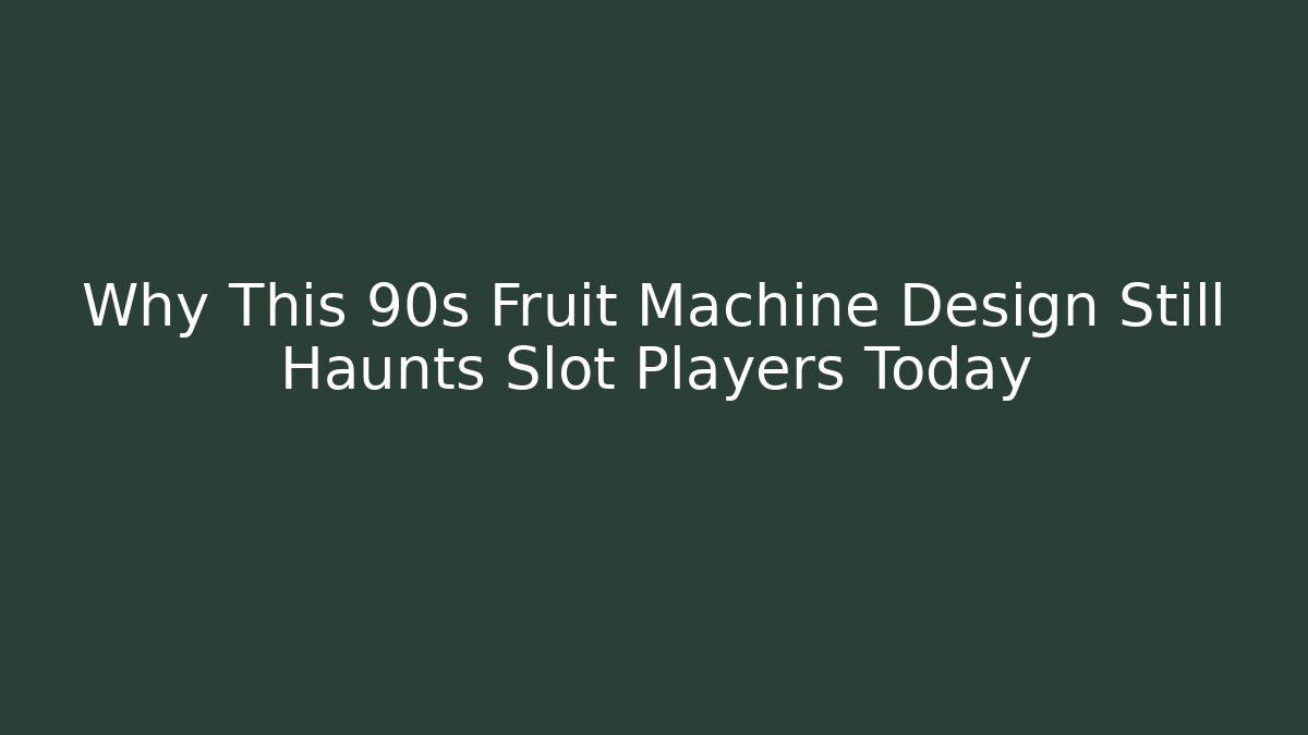 Why This 90s Fruit Machine Design Still Haunts Slot Players Today