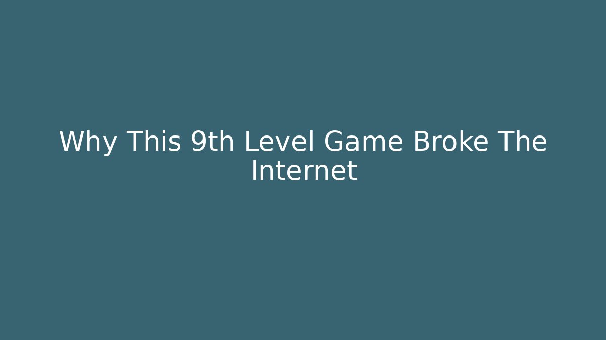 Why This 9th Level Game Broke The Internet