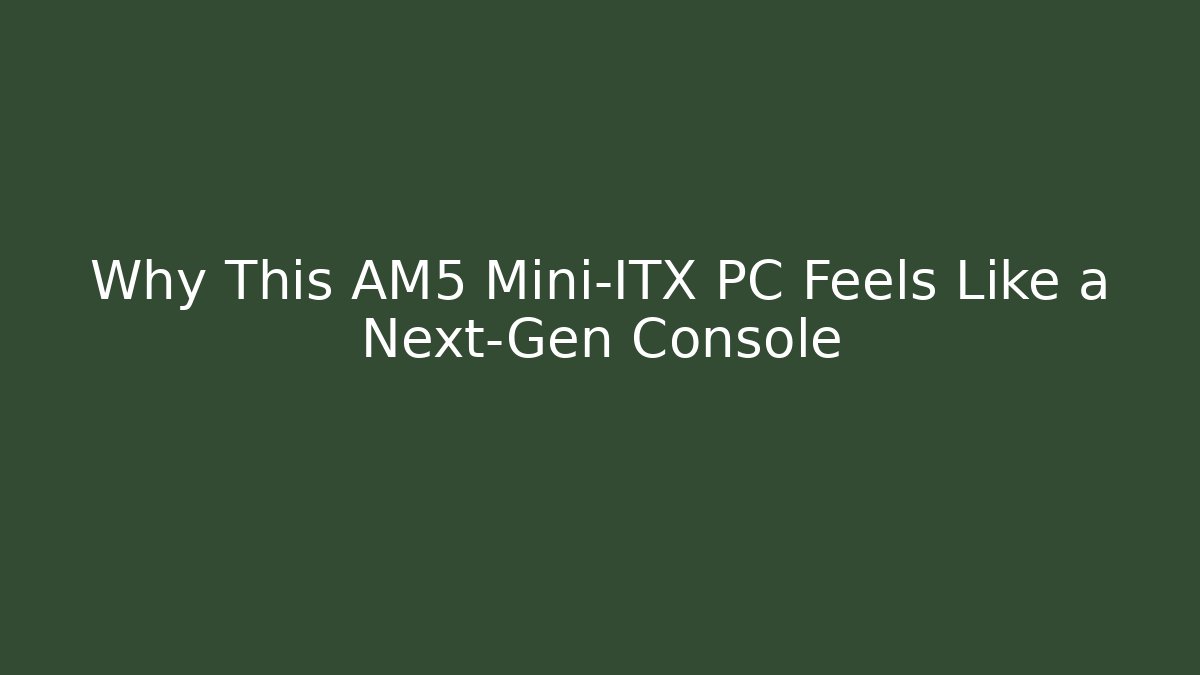 Why This AM5 Mini-ITX PC Feels Like a Next-Gen Console - Critter Realm