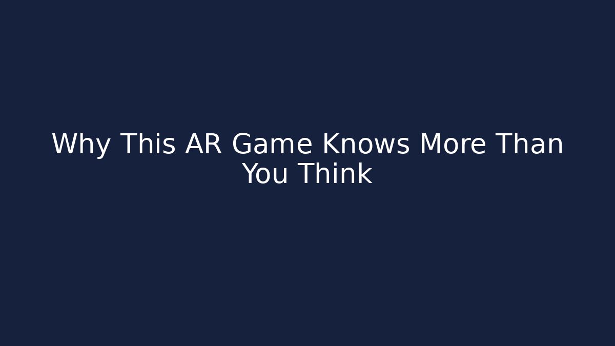 Why This AR Game Knows More Than You Think